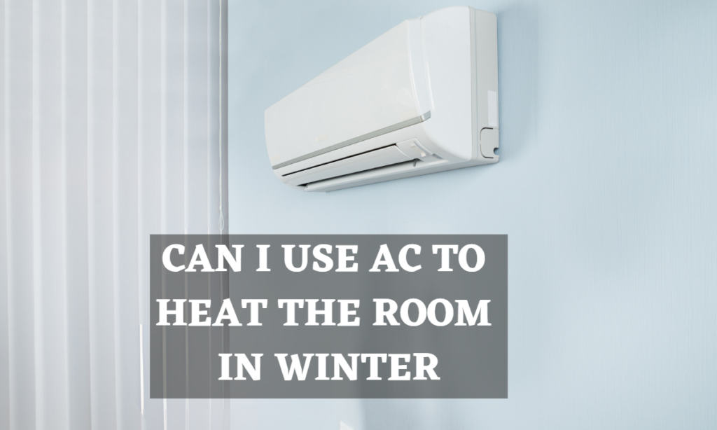 Can I Use AC to Heat the Room in Winter (Possibilities)