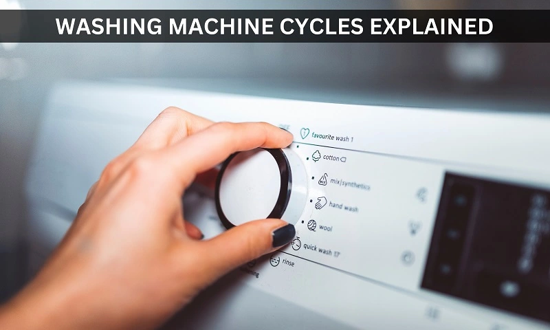Washing Machine Cycles Explained A Complete Guide